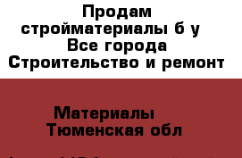 Продам стройматериалы б/у - Все города Строительство и ремонт » Материалы   . Тюменская обл.